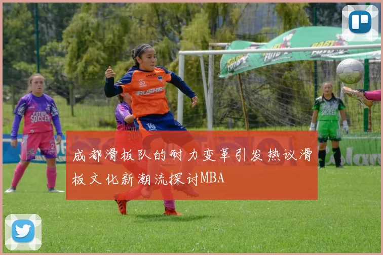 成都滑板队的耐力变革引发热议滑板文化新潮流探讨MBA