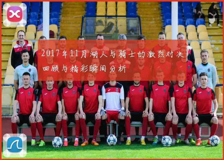 2017年11月湖人与骑士的激烈对决回顾与精彩瞬间分析