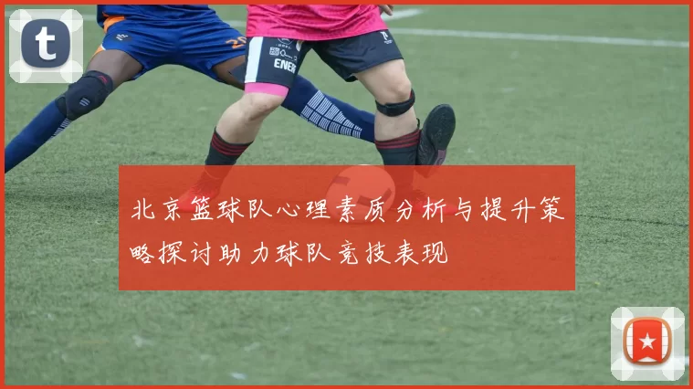 北京篮球队心理素质分析与提升策略探讨助力球队竞技表现